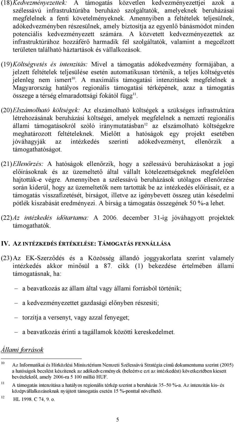 A közvetett kedvezményezettek az infrastruktúrához hozzáférő harmadik fél szolgáltatók, valamint a megcélzott területen található háztartások és vállalkozások.