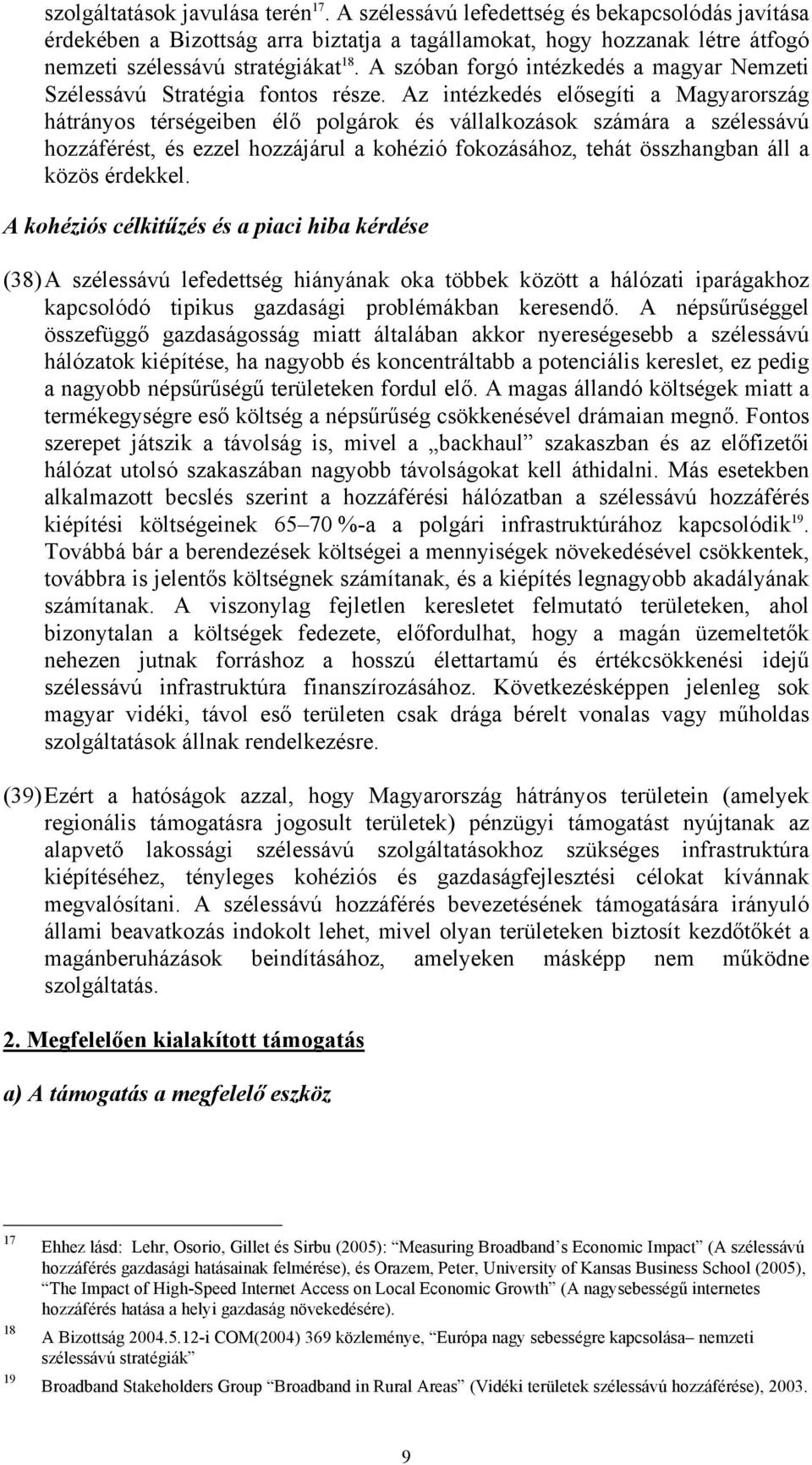 Az intézkedés elősegíti a Magyarország hátrányos térségeiben élő polgárok és vállalkozások számára a szélessávú hozzáférést, és ezzel hozzájárul a kohézió fokozásához, tehát összhangban áll a közös