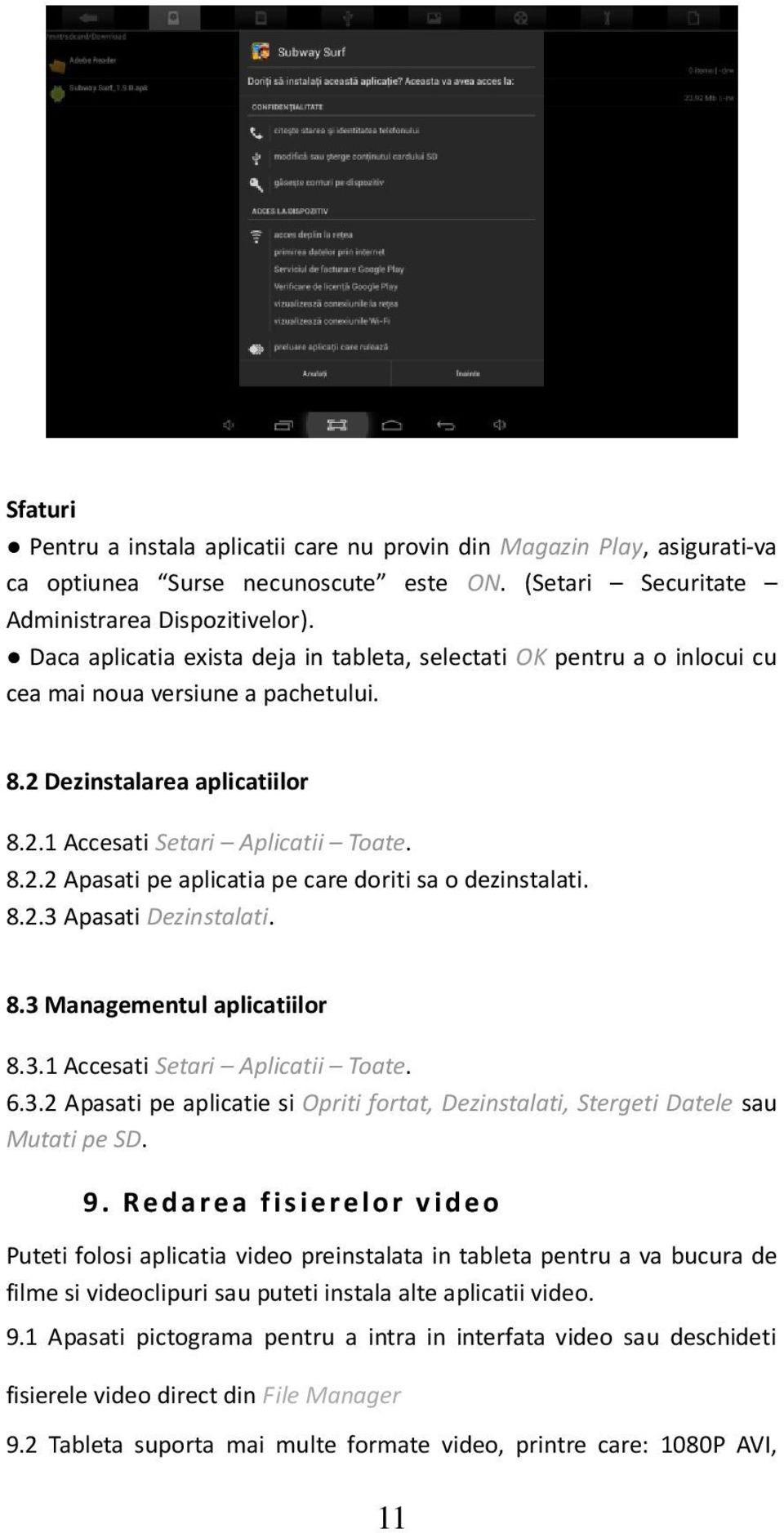 8.2.3 Apasati Dezinstalati. 8.3 Managementul aplicatiilor 8.3.1 Accesati Setari Aplicatii Toate. 6.3.2 Apasati pe aplicatie si Opriti fortat, Dezinstalati, Stergeti Datele sau Mutati pe SD. 9.