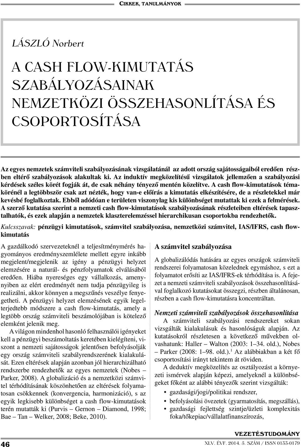 A cash flow-kimutatások témakörénél a legtöbbször csak azt nézték, hogy van-e előírás a kimutatás elkészítésére, de a részletekkel már kevésbé foglalkoztak.