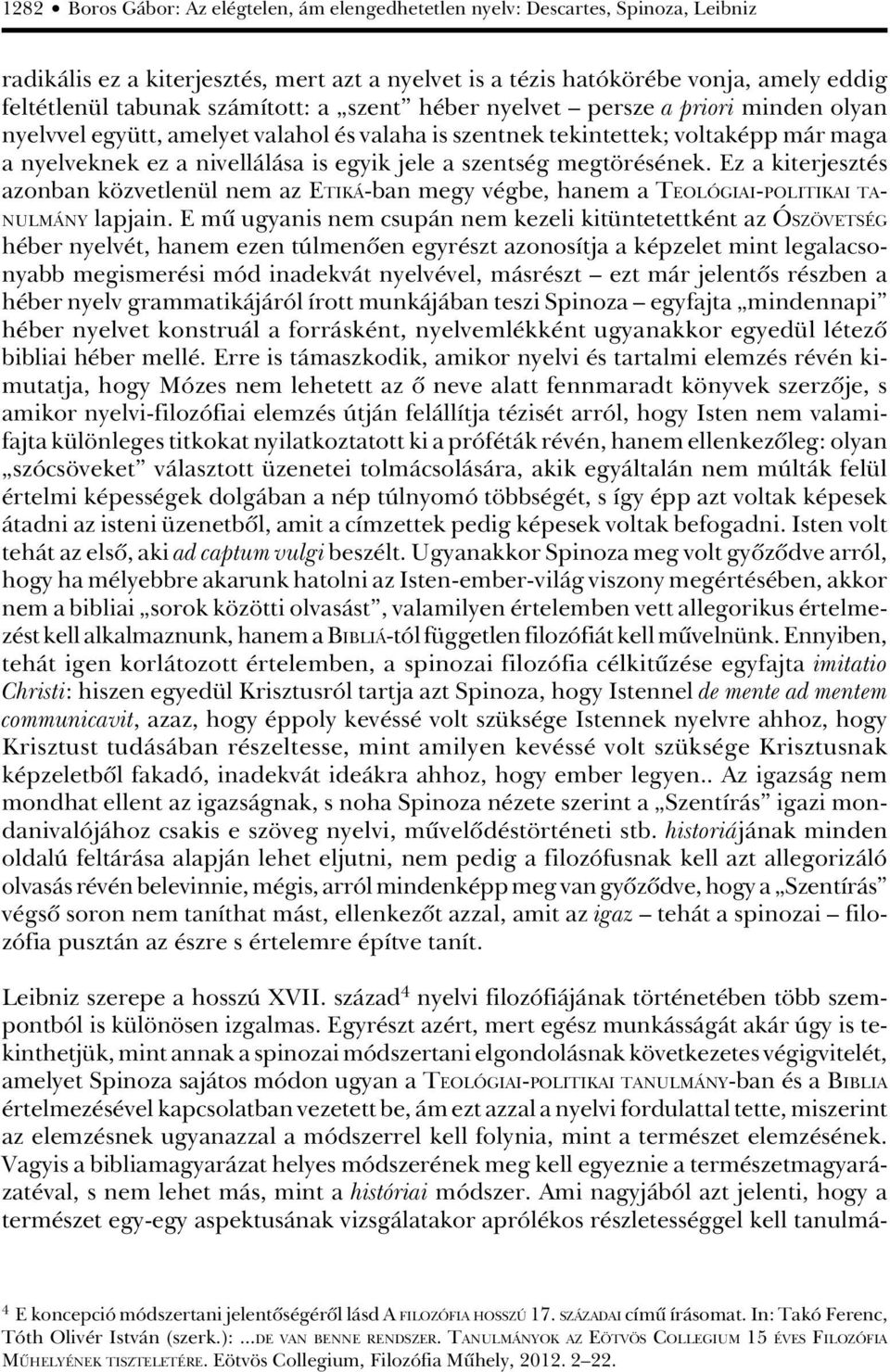 szentség megtörésének. Ez a kiterjesztés azonban közvetlenül nem az ETIKÁ-ban megy végbe, hanem a TEOLÓGIAI-POLITIKAI TA- NULMÁNY lapjain.