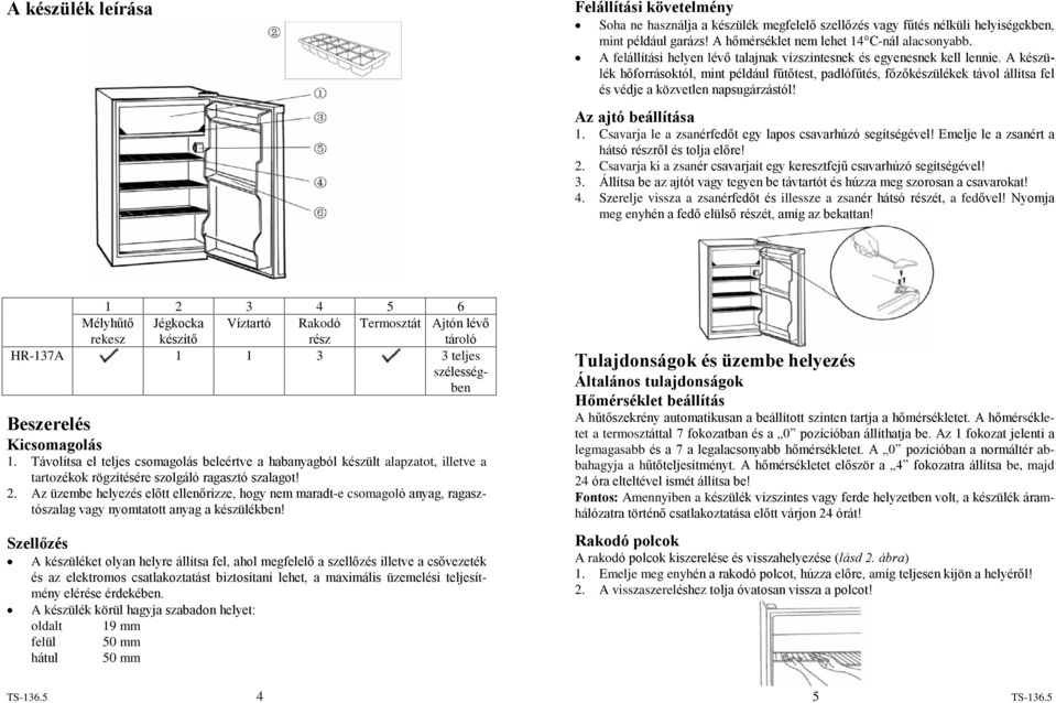 A készülék hõforrásoktól, mint például fûtõtest, padlófûtés, fõzõkészülékek távol állítsa fel és védje a közvetlen napsugárzástól! Az ajtó beállítása 1.