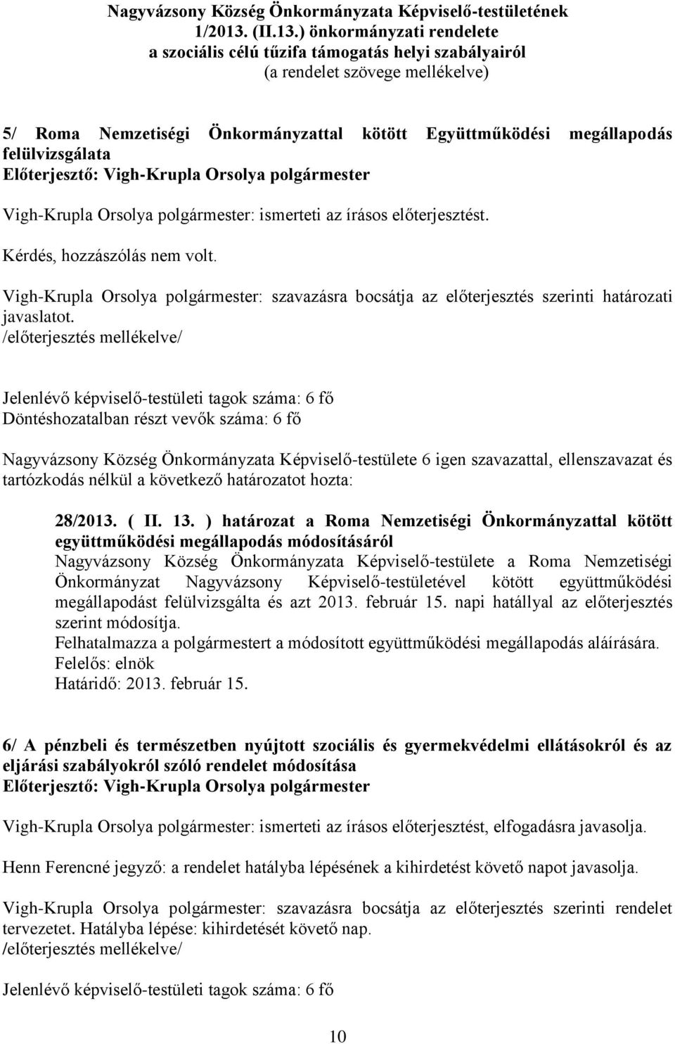 ) önkormányzati rendelete a szociális célú tűzifa támogatás helyi szabályairól (a rendelet szövege mellékelve) 5/ Roma Nemzetiségi Önkormányzattal kötött Együttműködési megállapodás felülvizsgálata