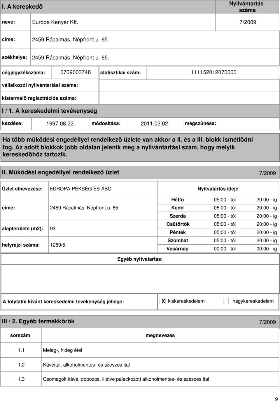 02. megszûnése: II. Mûködési engedéllyel rendelkezõ üzlet 7/2009 EURÓPA PÉKSÉG ÉS ÁBC címe: 2459 Rácalmás, Népfront u. 65. alapterülete (m2): 93 helyrajzi : 1289/5.