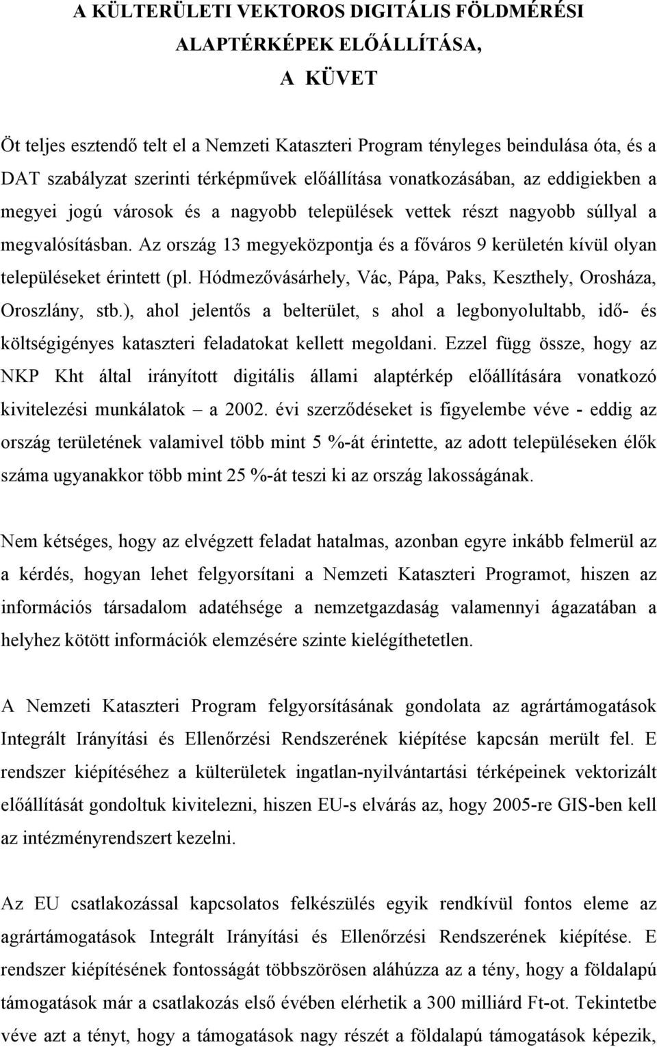 Az ország 13 megyeközpontja és a főváros 9 kerületén kívül olyan településeket érintett (pl. Hódmezővásárhely, Vác, Pápa, Paks, Keszthely, Orosháza, Oroszlány, stb.