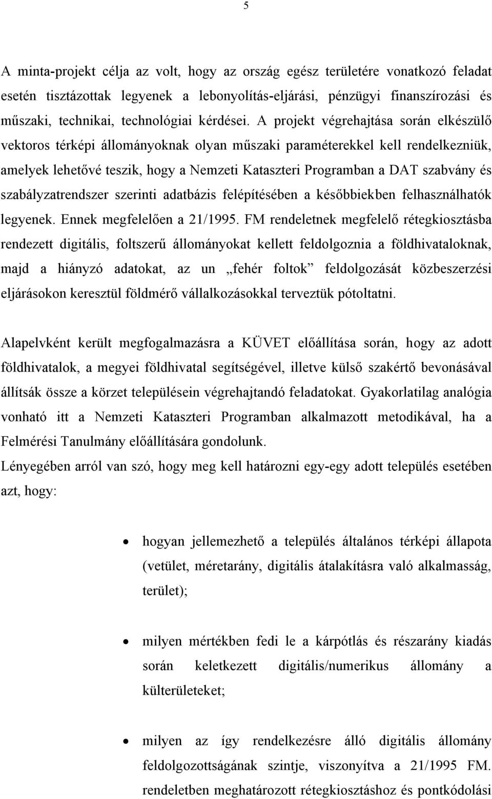 A projekt végrehajtása során elkészülő vektoros térképi állományoknak olyan műszaki paraméterekkel kell rendelkezniük, amelyek lehetővé teszik, hogy a Nemzeti Kataszteri Programban a DAT szabvány és