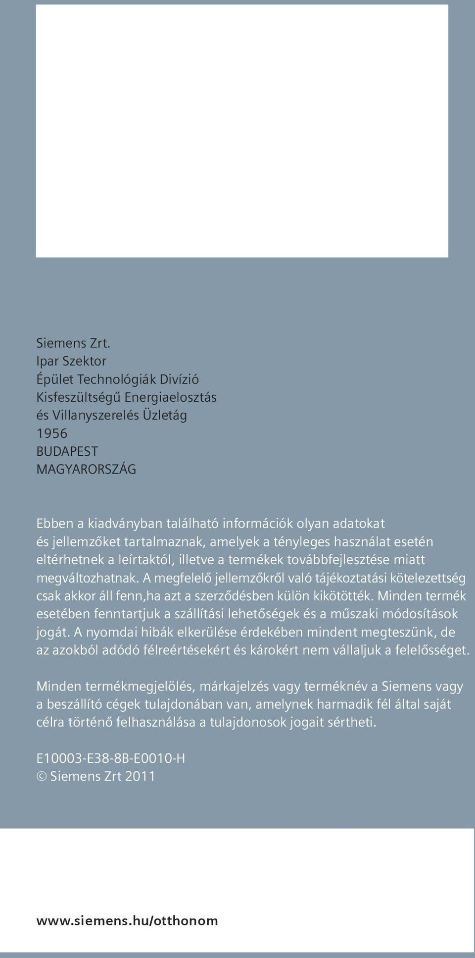 tartalmaznak, amelyek a tényleges használat esetén eltérhetnek a leírtaktól, illetve a termékek továbbfejlesztése miatt megváltozhatnak.