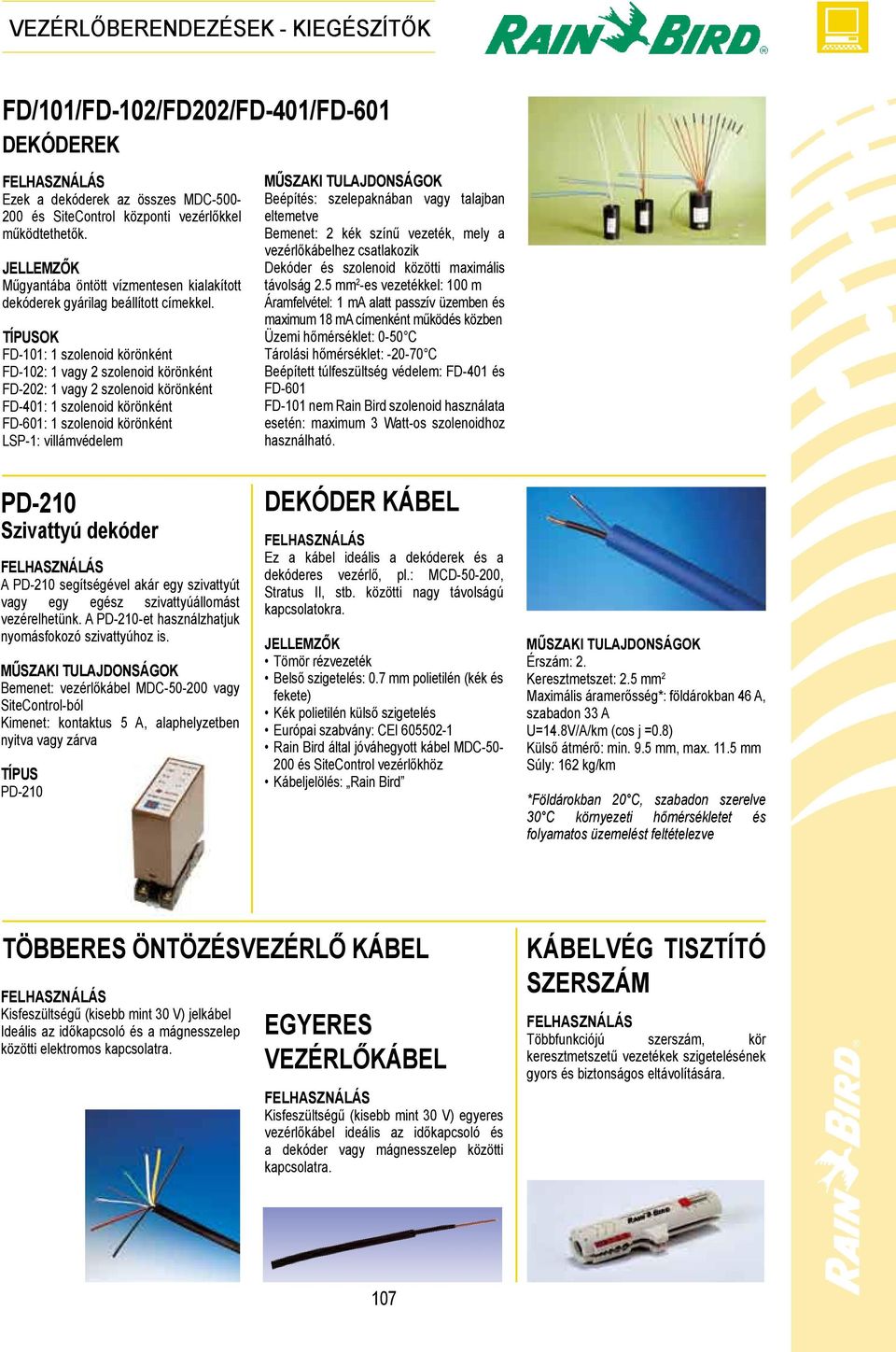 OK FD-101: 1 szolenoid körönként FD-102: 1 vagy 2 szolenoid körönként FD-202: 1 vagy 2 szolenoid körönként FD-401: 1 szolenoid körönként FD-601: 1 szolenoid körönként LSP-1: villámvédelem Beépítés: