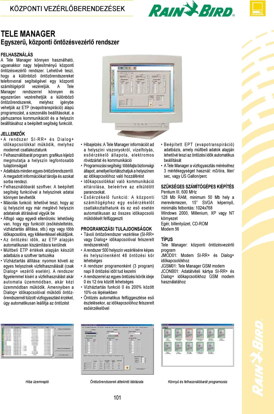 A Tele Manager rendszerrel könnyen és egyszerűen vezérelhetjük a különböző öntözőrendszerek, melyhez igénybe vehetjük az ETP (evapotranspiráció) alapú programozást, a szezonális beállításokat, a