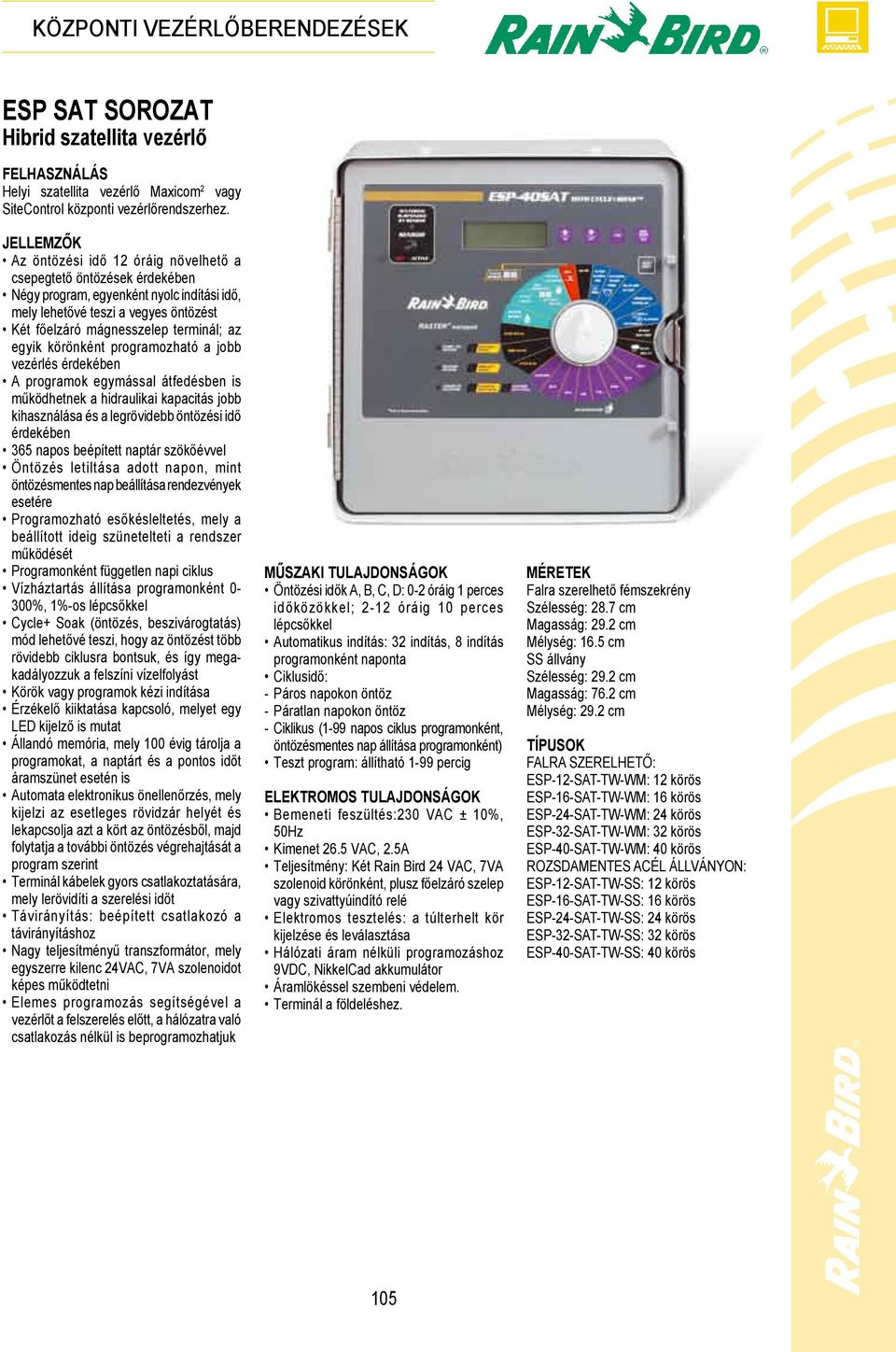 körönként programozható a jobb vezérlés érdekében A programok egymással átfedésben is működhetnek a hidraulikai kapacitás jobb kihasználása és a legrövidebb öntözési idő érdekében 365 napos beépített