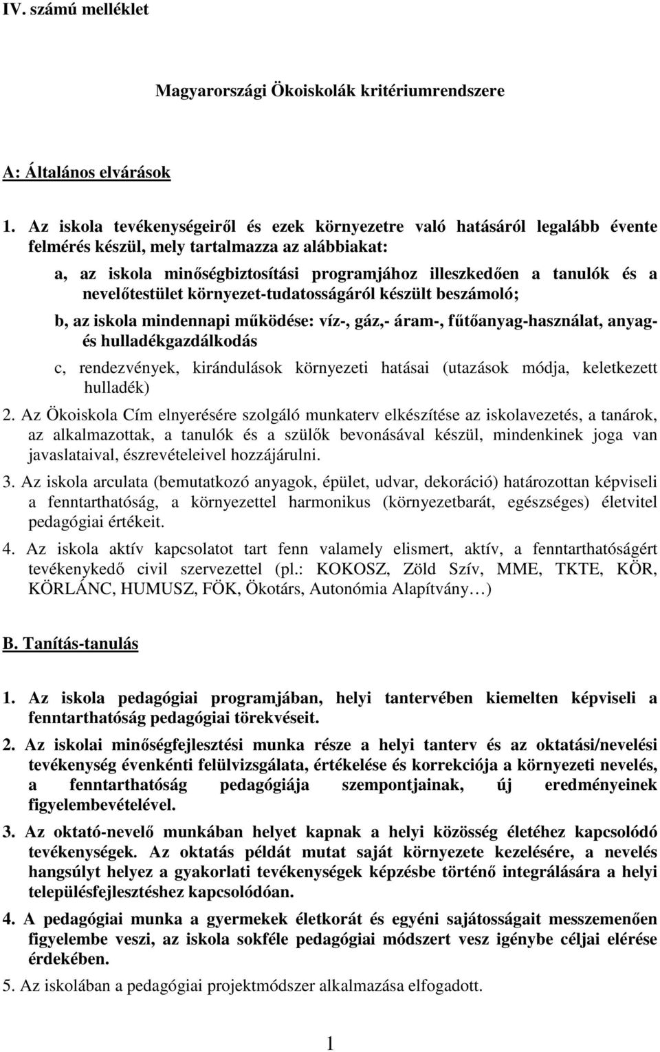 nevelıtestület környezet-tudatosságáról készült beszámoló; b, az iskola mindennapi mőködése: víz-, gáz,- áram-, főtıanyag-használat, anyagés hulladékgazdálkodás c, rendezvények, kirándulások