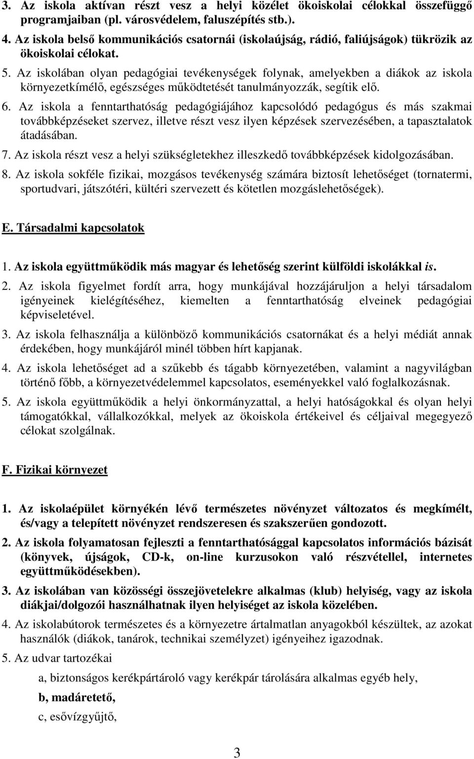 Az iskolában olyan pedagógiai tevékenységek folynak, amelyekben a diákok az iskola környezetkímélı, egészséges mőködtetését tanulmányozzák, segítik elı. 6.