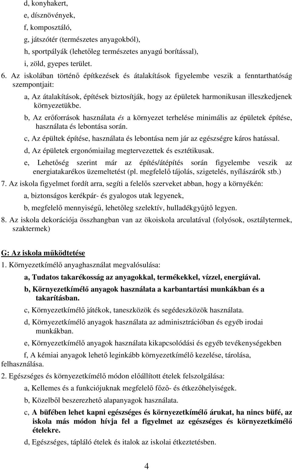 b, Az erıforrások használata és a környezet terhelése minimális az épületek építése, használata és lebontása során. c, Az épültek építése, használata és lebontása nem jár az egészségre káros hatással.