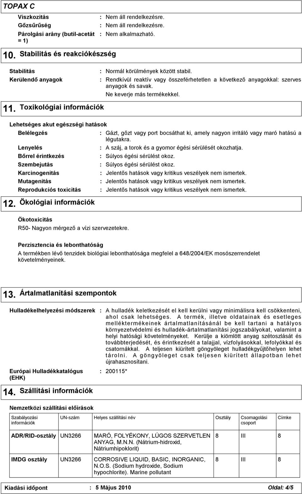 Bőrrel érintkezés Szembejutás Karcinogenitás Mutagenitás Reprodukciós toxicitás Ökológiai információk Ökotoxicitás Normál körülmények között stabil.