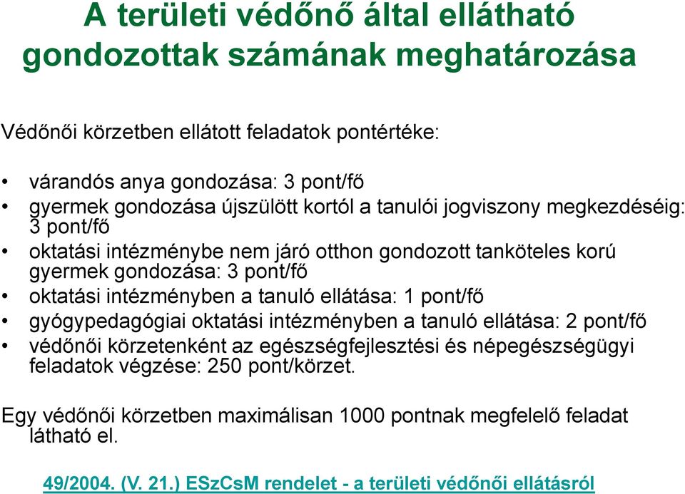 intézményben a tanuló ellátása: 1 pont/fő gyógypedagógiai oktatási intézményben a tanuló ellátása: 2 pont/fő védőnői körzetenként az egészségfejlesztési és