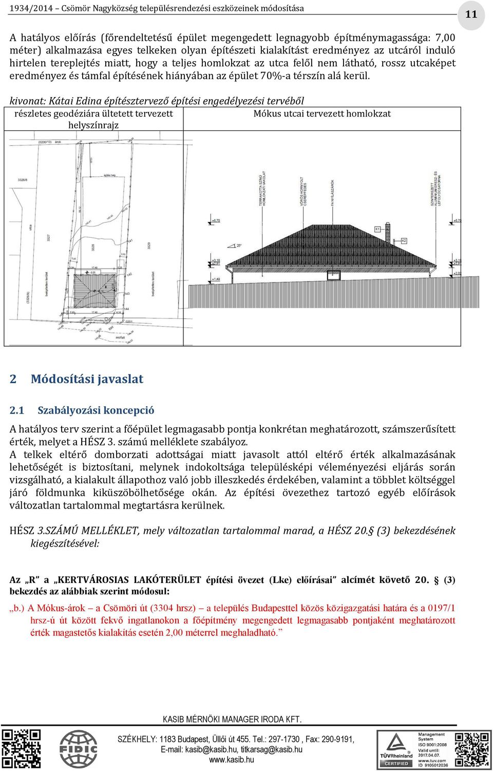 kivonat: Kátai Edina építésztervező építési engedélyezési tervéből részletes geodéziára ültetett tervezett Mókus utcai tervezett homlokzat helyszínrajz 2 Módosítási javaslat 2.