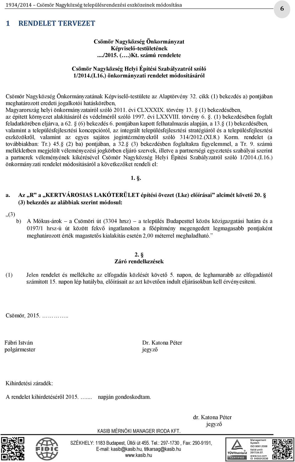 cikk (1) bekezdés a) pontjában meghatározott eredeti jogalkotói hatáskörében, Magyarország helyi önkormányzatairól szóló 2011. évi CLXXXIX. törvény 13.