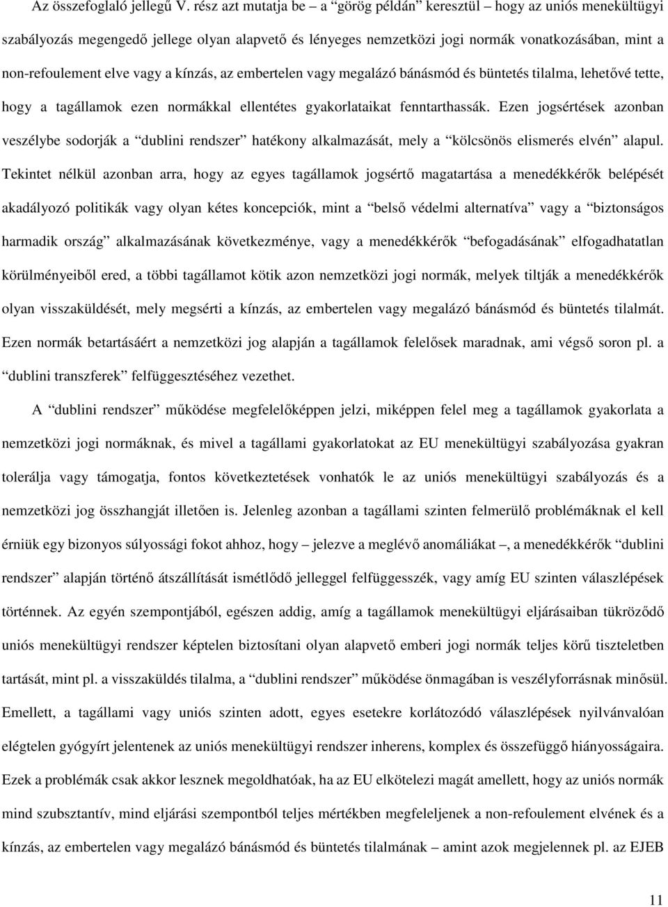 vagy a kínzás, az embertelen vagy megalázó bánásmód és büntetés tilalma, lehetővé tette, hogy a tagállamok ezen normákkal ellentétes gyakorlataikat fenntarthassák.