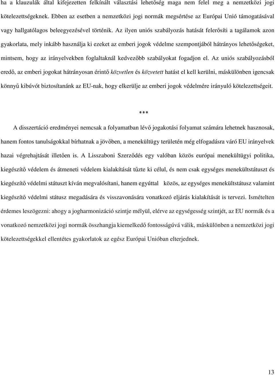 Az ilyen uniós szabályozás hatását felerősíti a tagálamok azon gyakorlata, mely inkább használja ki ezeket az emberi jogok védelme szempontjából hátrányos lehetőségeket, mintsem, hogy az