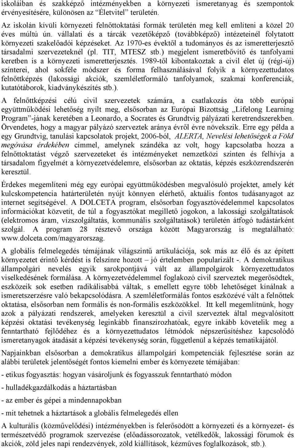 vállalati és a tárcák vezetőképző (továbbképző) intézeteinél folytatott környezeti szakelőadói képzéseket. Az 1970-es évektől a tudományos és az ismeretterjesztő társadalmi szervezeteknél (pl.