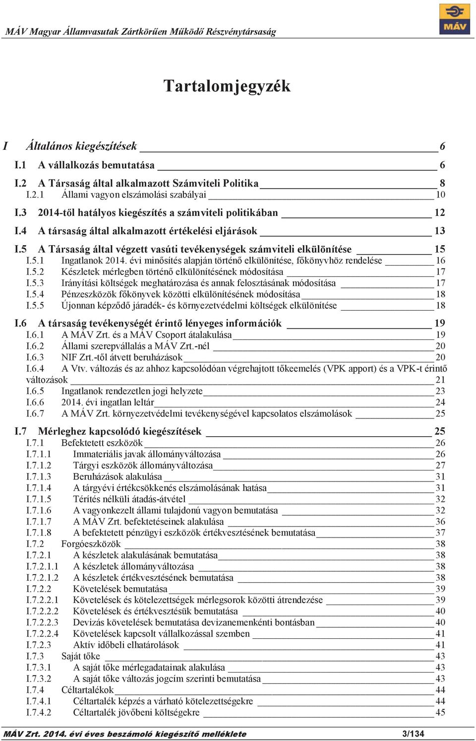 évi minősítés alapján történő elkülönítése, főkönyvhöz rendelése 16 I.5.2 Készletek mérlegben történő elkülönítésének módosítása 17 I.5.3 Irányítási költségek meghatározása és annak felosztásának módosítása 17 I.