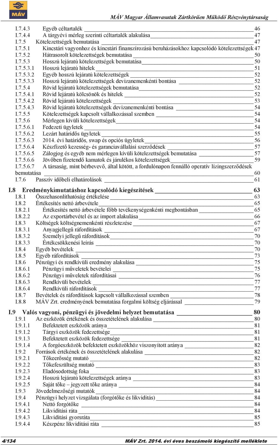 7.5.4 Rövid lejáratú kötelezettségek bemutatása 52 I.7.5.4.1 Rövid lejáratú kölcsönök és hitelek 52 I.7.5.4.2 Rövid lejáratú kötelezettségek 53 I.7.5.4.3 Rövid lejáratú kötelezettségek devizanemenkénti bontása 54 I.