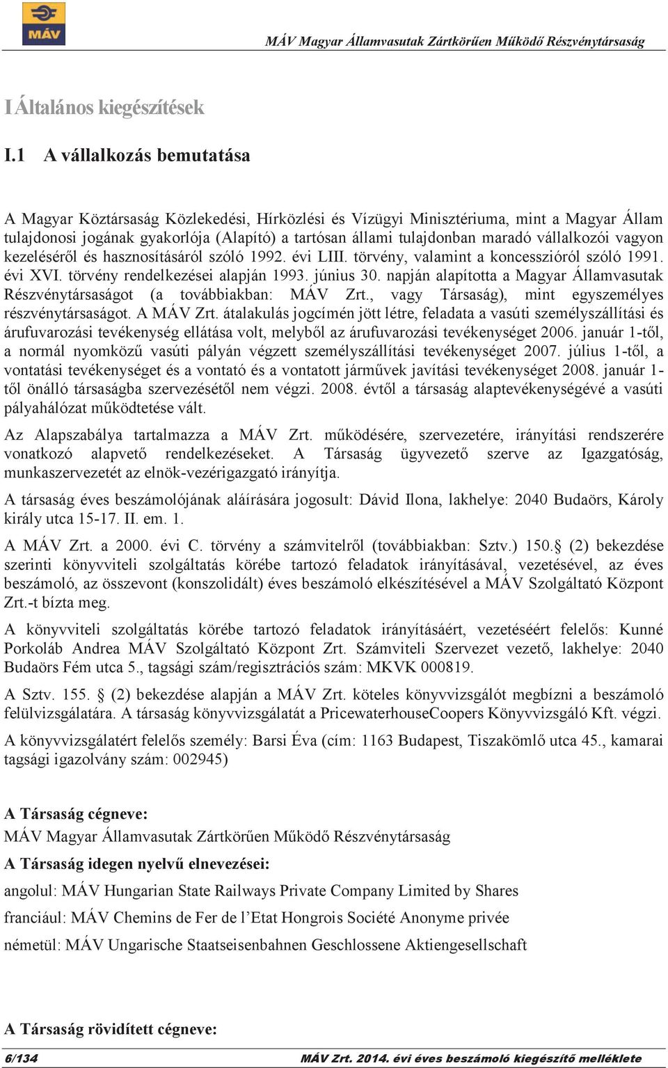 vállalkozói vagyon kezeléséről és hasznosításáról szóló 1992. évi LIII. törvény, valamint a koncesszióról szóló 1991. évi XVI. törvény rendelkezései alapján 1993. június 30.