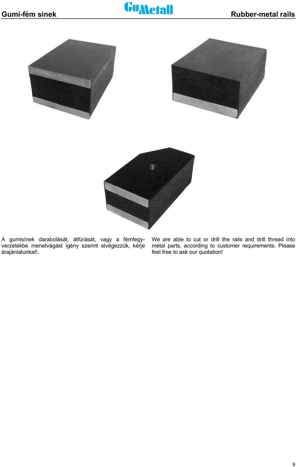 . We are able to cut or drill the rails and drill thread into metal parts,