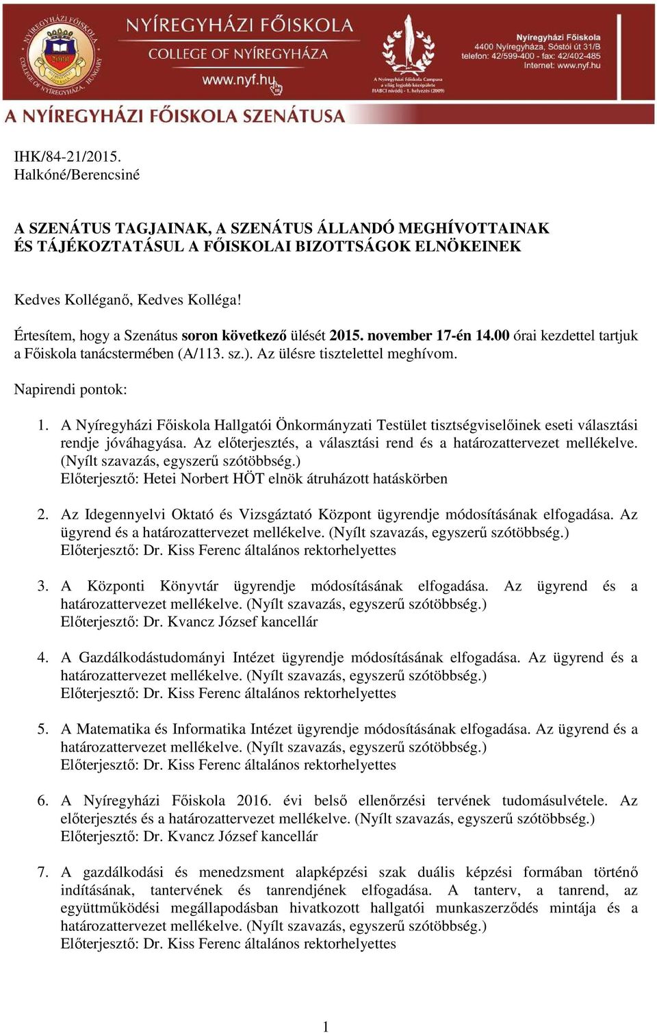 A Nyíregyházi Főiskola Hallgatói Önkormányzati Testület tisztségviselőinek eseti választási rendje jóváhagyása. Az előterjesztés, a választási rend és a határozattervezet mellékelve.