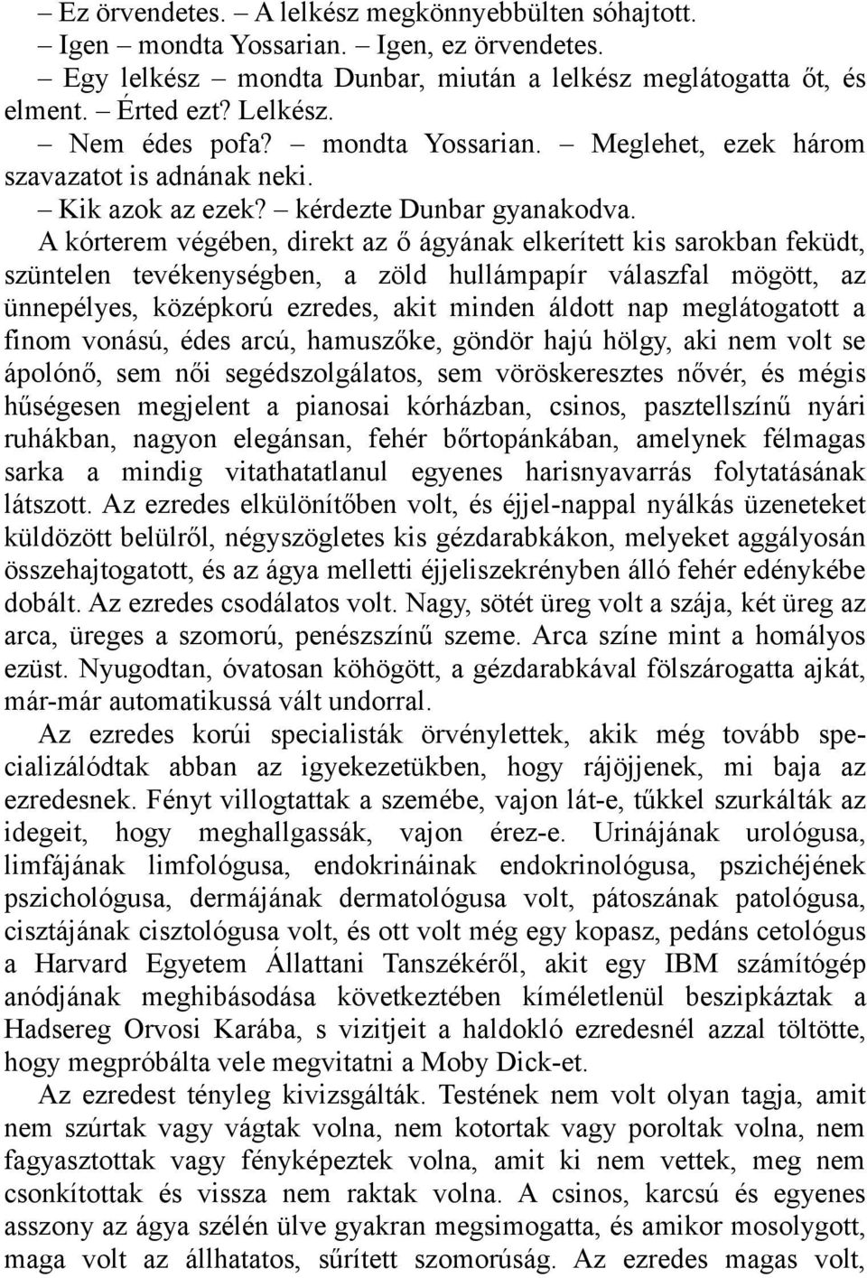 A kórterem végében, direkt az ő ágyának elkerített kis sarokban feküdt, szüntelen tevékenységben, a zöld hullámpapír válaszfal mögött, az ünnepélyes, középkorú ezredes, akit minden áldott nap