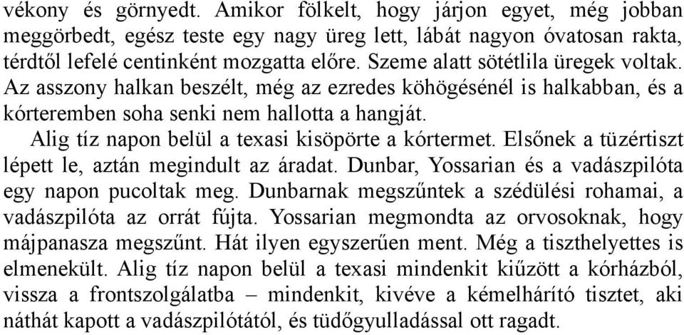 Alig tíz napon belül a texasi kisöpörte a kórtermet. Elsőnek a tüzértiszt lépett le, aztán megindult az áradat. Dunbar, Yossarian és a vadászpilóta egy napon pucoltak meg.