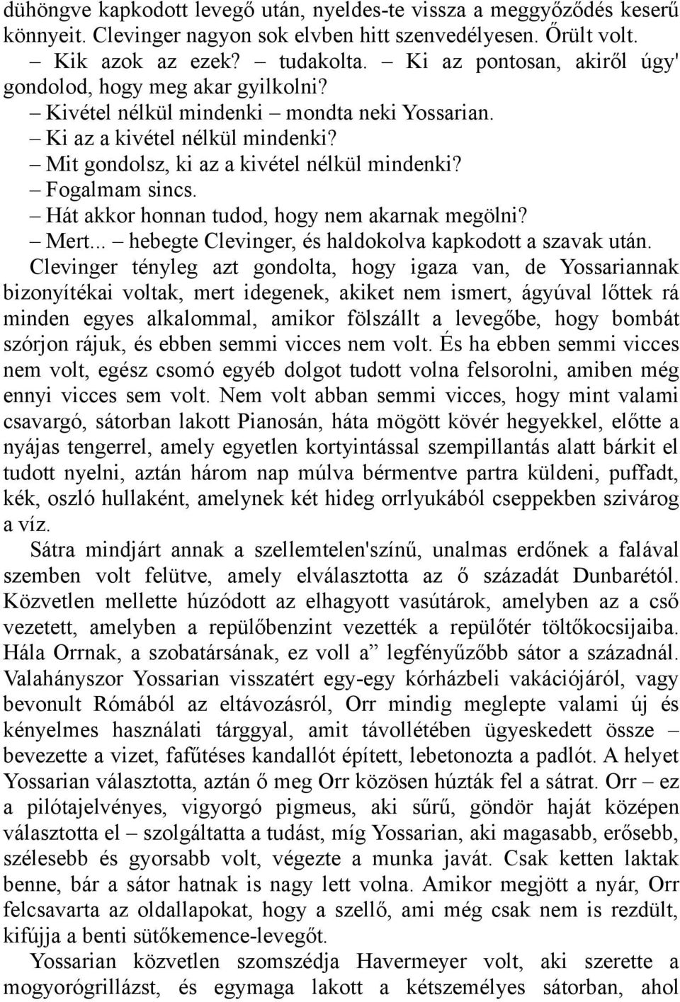 Fogalmam sincs. Hát akkor honnan tudod, hogy nem akarnak megölni? Mert... hebegte Clevinger, és haldokolva kapkodott a szavak után.