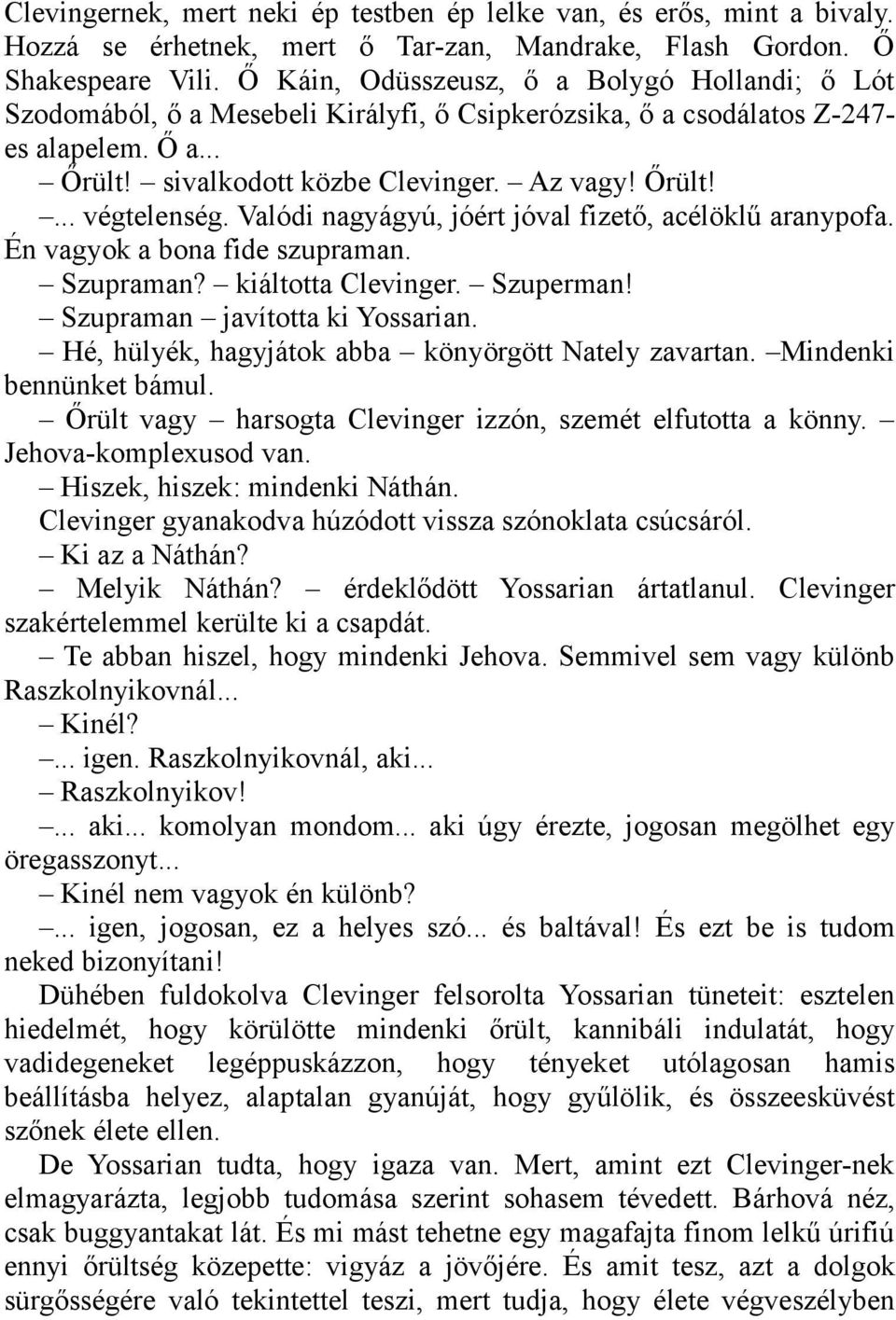 Valódi nagyágyú, jóért jóval fizető, acélöklű aranypofa. Én vagyok a bona fide szupraman. Szupraman? kiáltotta Clevinger. Szuperman! Szupraman javította ki Yossarian.