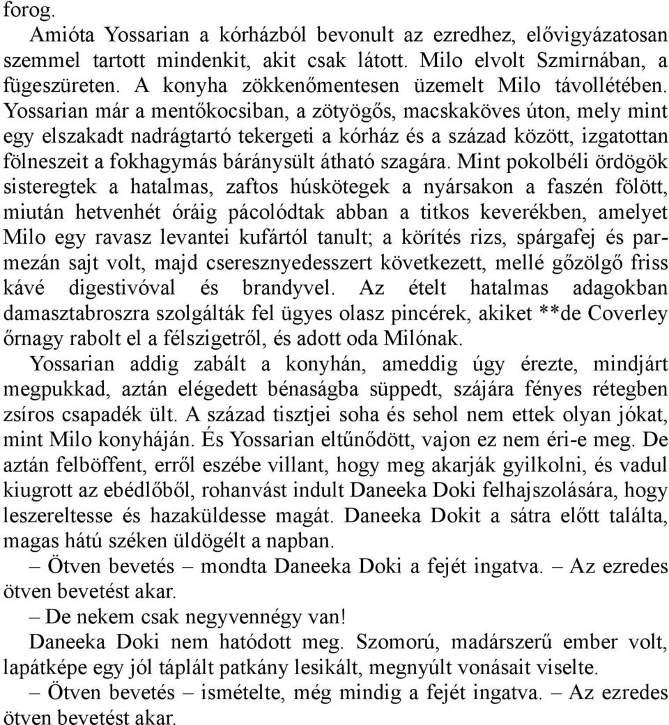 Yossarian már a mentőkocsiban, a zötyögős, macskaköves úton, mely mint egy elszakadt nadrágtartó tekergeti a kórház és a század között, izgatottan fölneszeit a fokhagymás báránysült átható szagára.