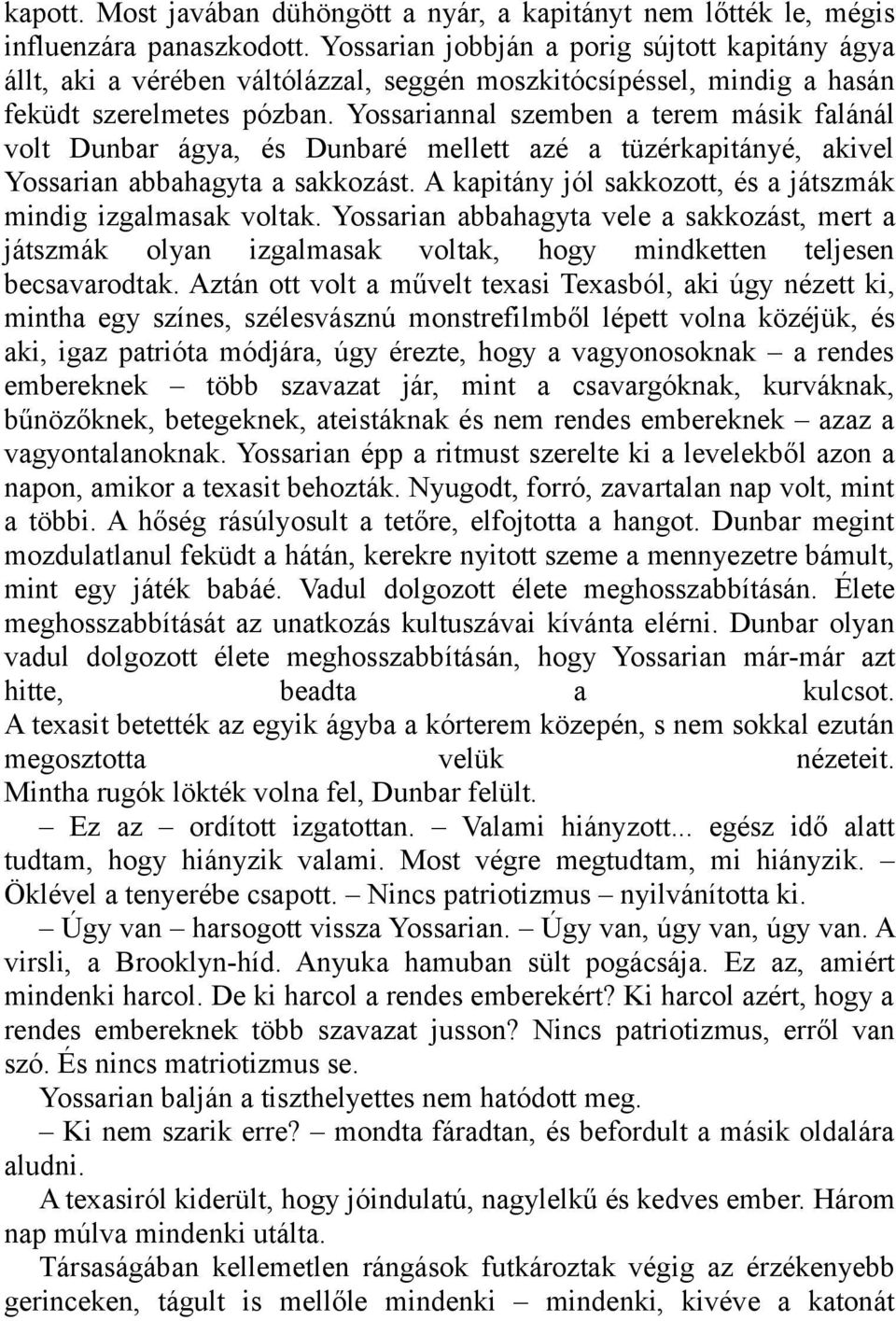 Yossariannal szemben a terem másik falánál volt Dunbar ágya, és Dunbaré mellett azé a tüzérkapitányé, akivel Yossarian abbahagyta a sakkozást.