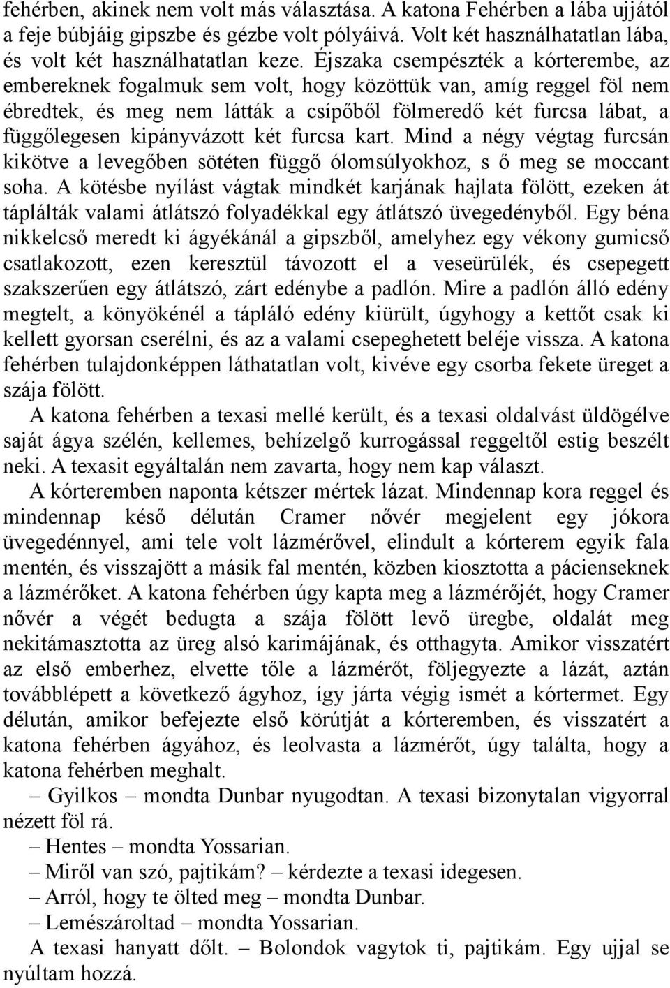 kipányvázott két furcsa kart. Mind a négy végtag furcsán kikötve a levegőben sötéten függő ólomsúlyokhoz, s ő meg se moccant soha.