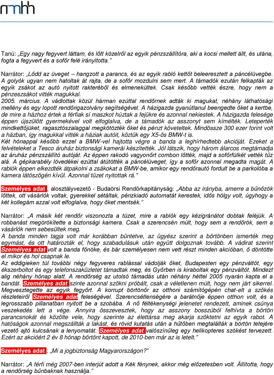 A támadók ezután felkapták az egyik zsákot az autó nyitott rakteréből és elmenekültek. Csak később vették észre, hogy nem a pénzeszsákot vitték magukkal. 2005. március.