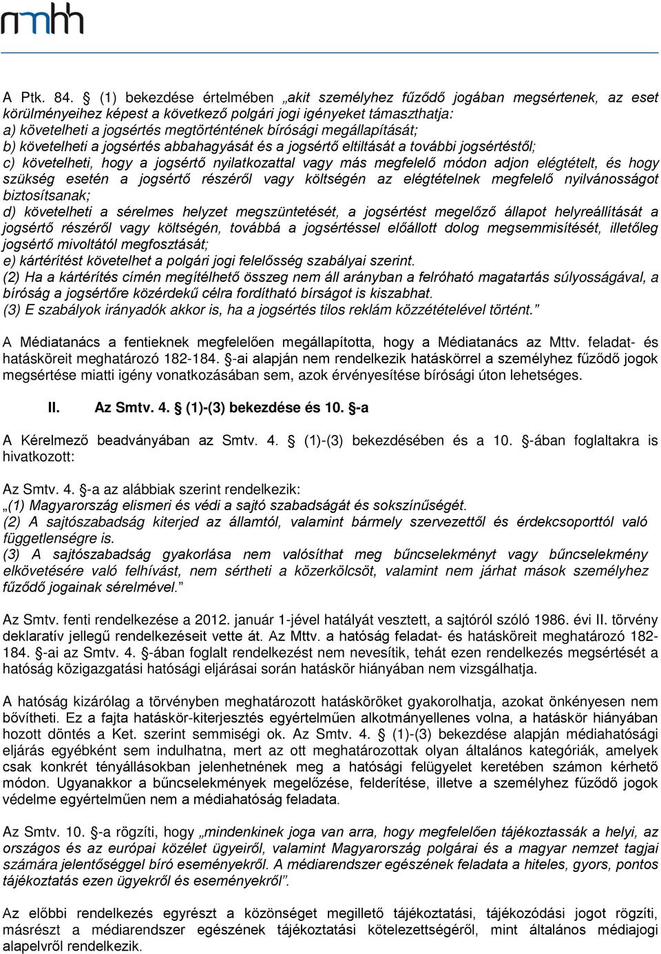 megállapítását; b) követelheti a jogsértés abbahagyását és a jogsértő eltiltását a további jogsértéstől; c) követelheti, hogy a jogsértő nyilatkozattal vagy más megfelelő módon adjon elégtételt, és