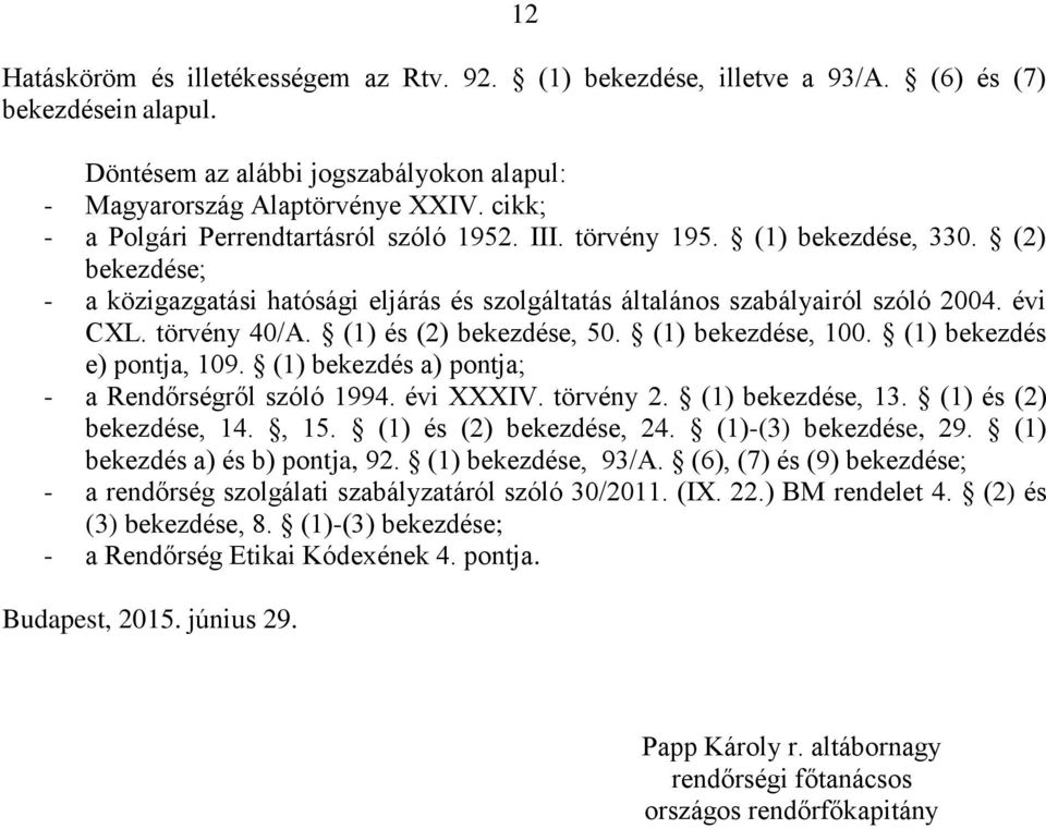 törvény 40/A. (1) és (2) bekezdése, 50. (1) bekezdése, 100. (1) bekezdés e) pontja, 109. (1) bekezdés a) pontja; - a Rendőrségről szóló 1994. évi XXXIV. törvény 2. (1) bekezdése, 13.