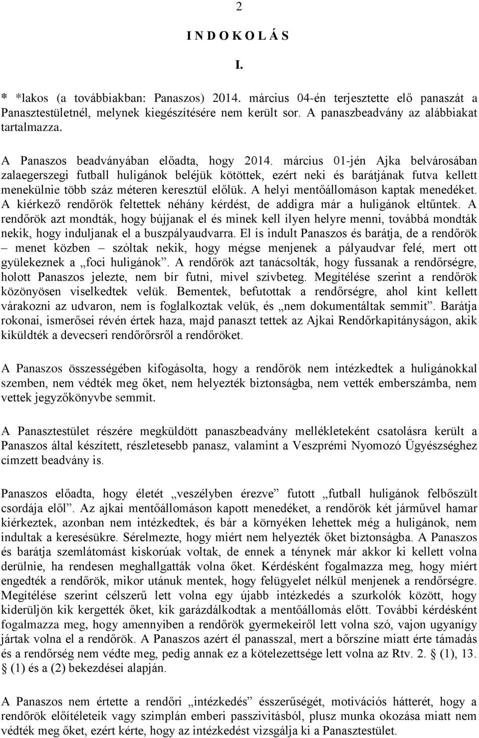 március 01-jén Ajka belvárosában zalaegerszegi futball huligánok beléjük kötöttek, ezért neki és barátjának futva kellett menekülnie több száz méteren keresztül előlük.