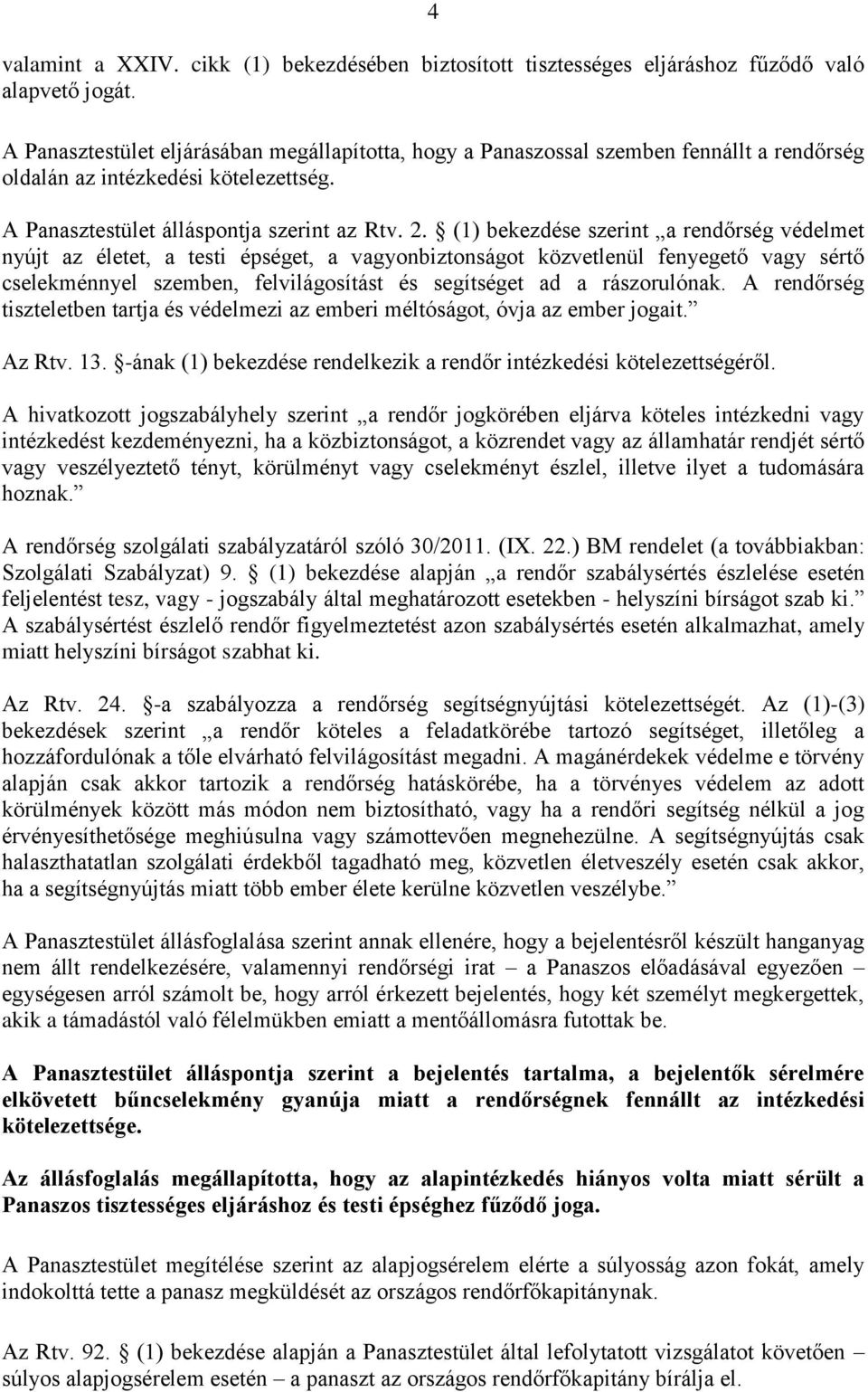 (1) bekezdése szerint a rendőrség védelmet nyújt az életet, a testi épséget, a vagyonbiztonságot közvetlenül fenyegető vagy sértő cselekménnyel szemben, felvilágosítást és segítséget ad a