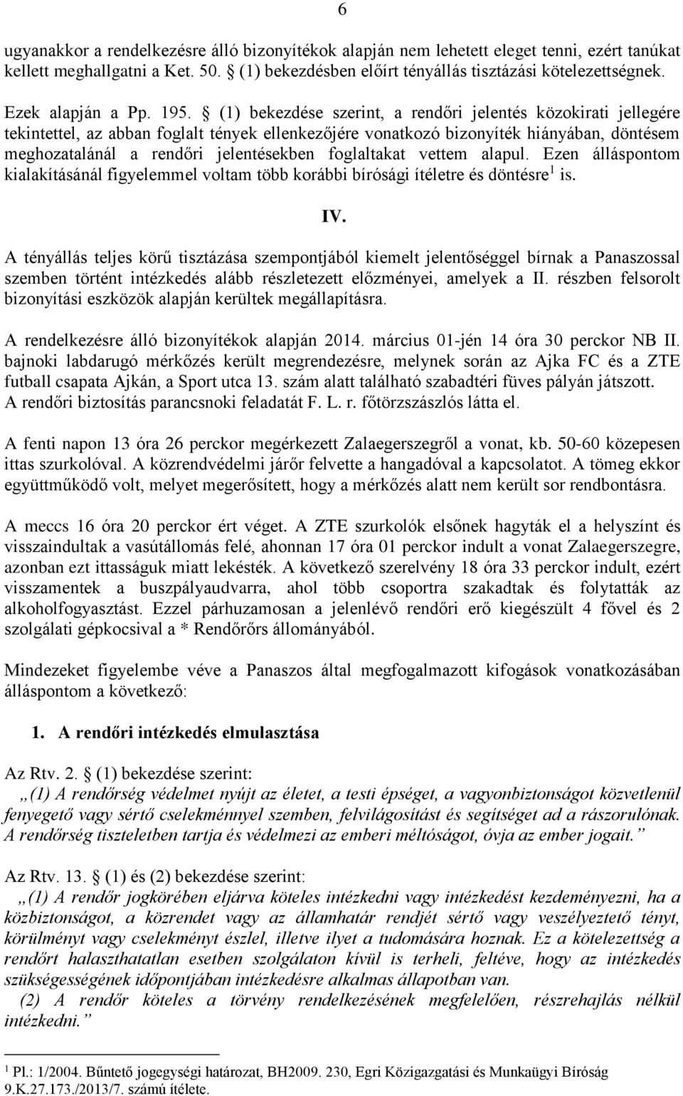 (1) bekezdése szerint, a rendőri jelentés közokirati jellegére tekintettel, az abban foglalt tények ellenkezőjére vonatkozó bizonyíték hiányában, döntésem meghozatalánál a rendőri jelentésekben