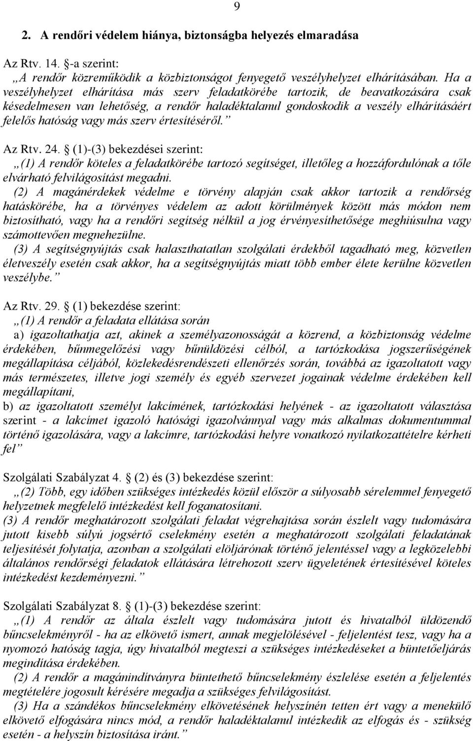 más szerv értesítéséről. Az Rtv. 24. (1)-(3) bekezdései szerint: (1) A rendőr köteles a feladatkörébe tartozó segítséget, illetőleg a hozzáfordulónak a tőle elvárható felvilágosítást megadni.