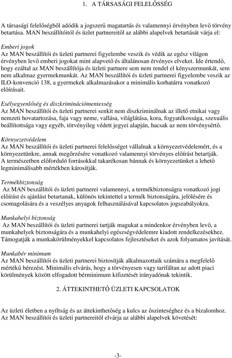 jogokat mint alapvető és általánosan érvényes elveket. Ide értendő, hogy ezáltal az MAN beszállítója és üzleti partnere sem nem rendel el kényszermunkát, sem nem alkalmaz gyermekmunkát.