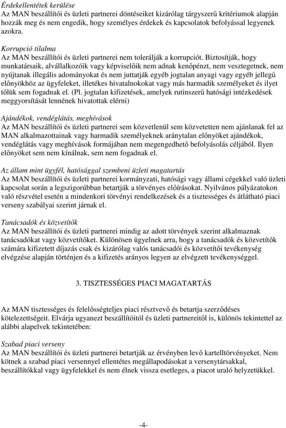 Biztosítják, hogy munkatársaik, alvállalkozóik vagy képviselőik nem adnak kenőpénzt, nem vesztegetnek, nem nyújtanak illegális adományokat és nem juttatják egyéb jogtalan anyagi vagy egyéb jellegű