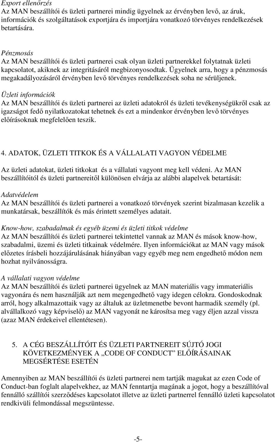 Ügyelnek arra, hogy a pénzmosás megakadályozásáról érvényben levő törvényes rendelkezések soha ne sérüljenek.