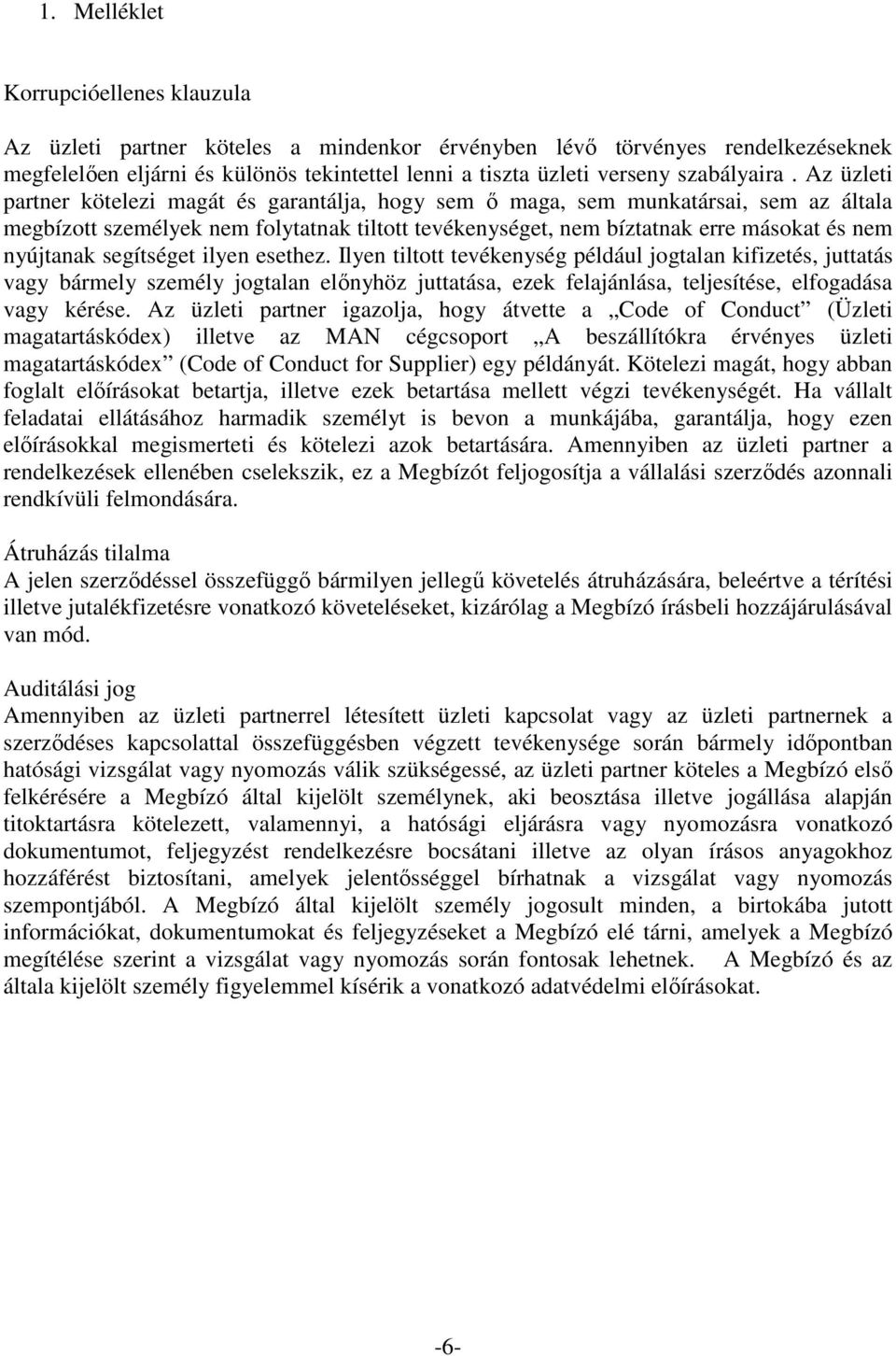 Az üzleti partner kötelezi magát és garantálja, hogy sem ő maga, sem munkatársai, sem az általa megbízott személyek nem folytatnak tiltott tevékenységet, nem bíztatnak erre másokat és nem nyújtanak