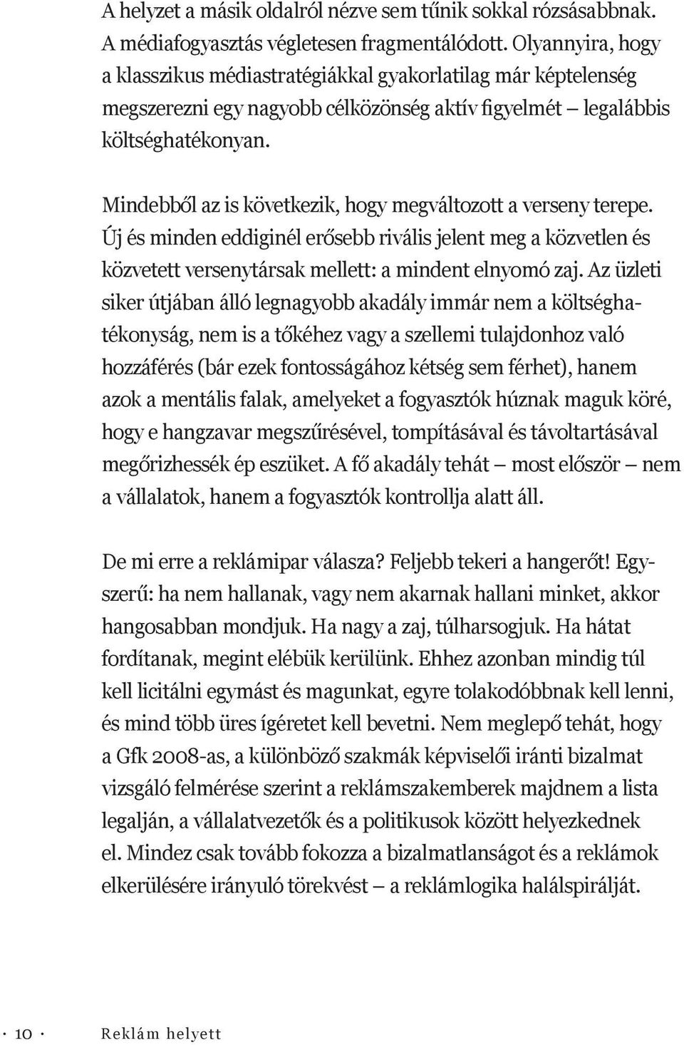 Mindebből az is következik, hogy megváltozott a verseny terepe. Új és minden eddiginél erősebb rivális jelent meg a közvetlen és közvetett versenytársak mellett: a mindent elnyomó zaj.