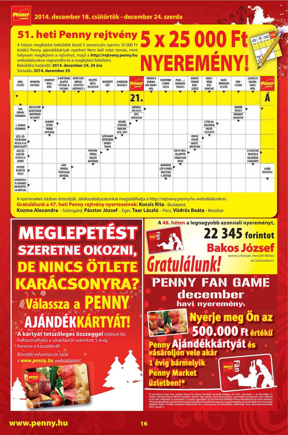 24 óra Sorsolás: 2014. december 29. 5 x 25 000 Ft NYEREMÉNY! A nyerteseket írásban értesítjük. Játékszabályzatunkat megtalálhatja a http://rejtveny.penny.hu weboldalunkon. Gratulálunk a 47.