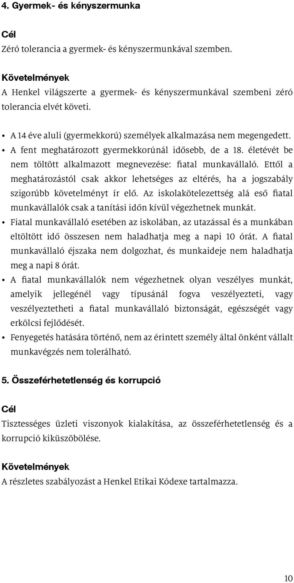 Ettől a meghatározástól csak akkor lehetséges az eltérés, ha a jogszabály szigorúbb követelményt ír elő.